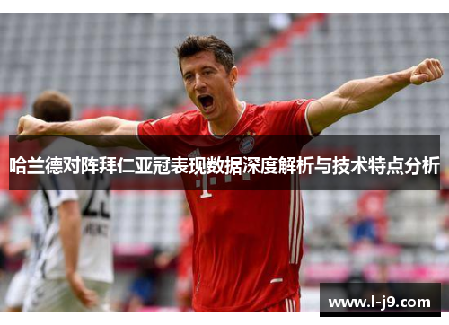 哈兰德对阵拜仁亚冠表现数据深度解析与技术特点分析