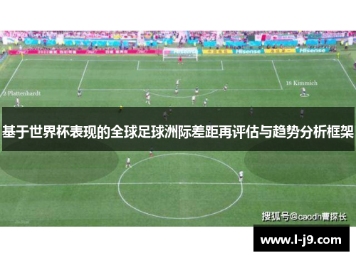 基于世界杯表现的全球足球洲际差距再评估与趋势分析框架