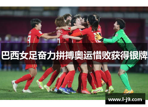 巴西女足奋力拼搏奥运惜败获得银牌