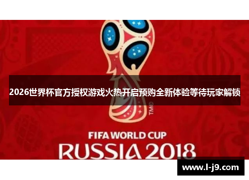 2026世界杯官方授权游戏火热开启预购全新体验等待玩家解锁