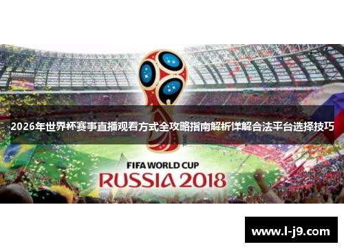 2026年世界杯赛事直播观看方式全攻略指南解析详解合法平台选择技巧