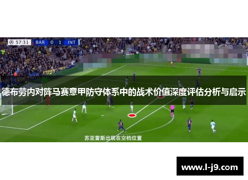 德布劳内对阵马赛意甲防守体系中的战术价值深度评估分析与启示