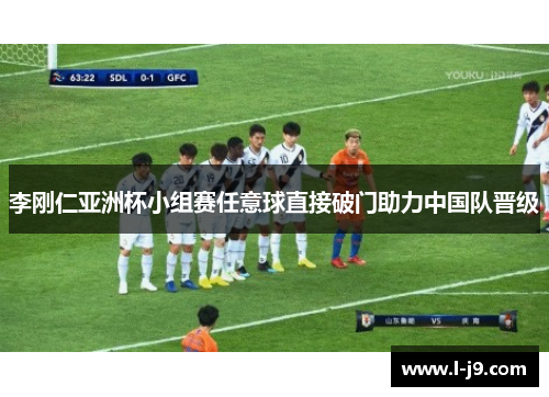 李刚仁亚洲杯小组赛任意球直接破门助力中国队晋级 李刚仁亚洲杯小组赛任意球直接破门助力中国队晋级