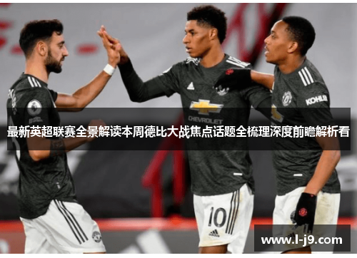 最新英超联赛全景解读本周德比大战焦点话题全梳理深度前瞻解析看 最新英超联赛全景解读本周德比大战焦点话题全梳理深度前瞻解析看