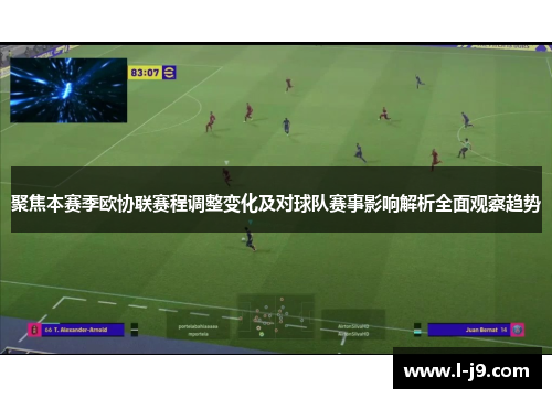 聚焦本赛季欧协联赛程调整变化及对球队赛事影响解析全面观察趋势 聚焦本赛季欧协联赛程调整变化及对球队赛事影响解析全面观察趋势